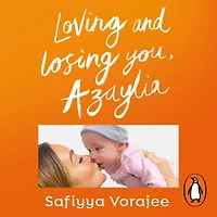 Loving and Losing You, Azaylia: My Inspirational Daughter our Unbreakable Bond