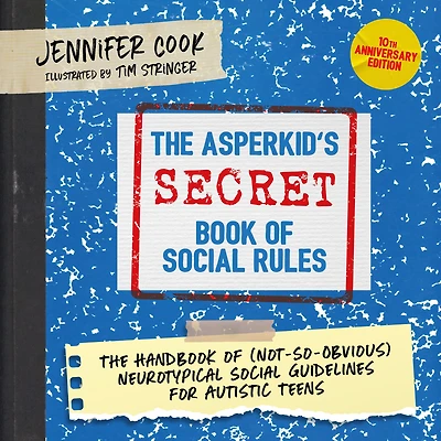 The Asperkid's (Secret) Book of Social Rules, 10th Anniversary Edition: Handbook (Not-So-Obvious) Neurotypical Guidelines for Autistic Teens