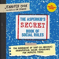 The Asperkid's (Secret) Book of Social Rules, 10th Anniversary Edition: Handbook (Not-So-Obvious) Neurotypical Guidelines for Autistic Teens