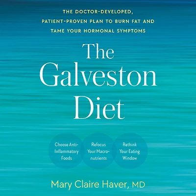 The Galveston Diet: Doctor-Developed, Patient-Proven Plan to Burn Fat and Tame Your Hormonal Symptoms