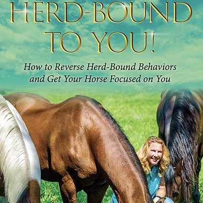 Herd-bound to You!: How Reverse Behaviors and Get Your Horse Focused on You