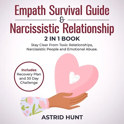 Empath Survival Guide and Narcissistic Relationship 2-in-1 Book: Stay Clear From Toxic Relationships, Narcissistic People and Emotional Abuse. Includes Recovery Plan and 30 Day Challenge