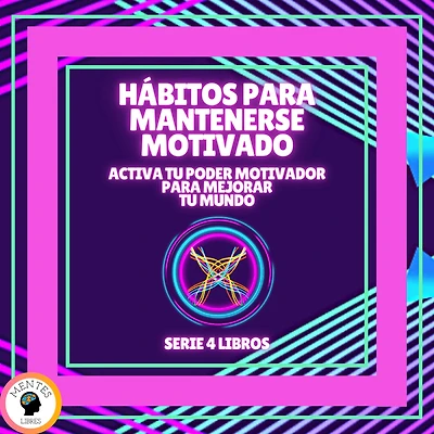 HÁBITOS PARA MANTENERSE MOTIVADO: Activa tu poder motivador para mejorar tu mundo - SERIE DE 4 LIBROS
