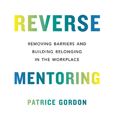 Reverse Mentoring: Removing Barriers and Building Belonging the Workplace