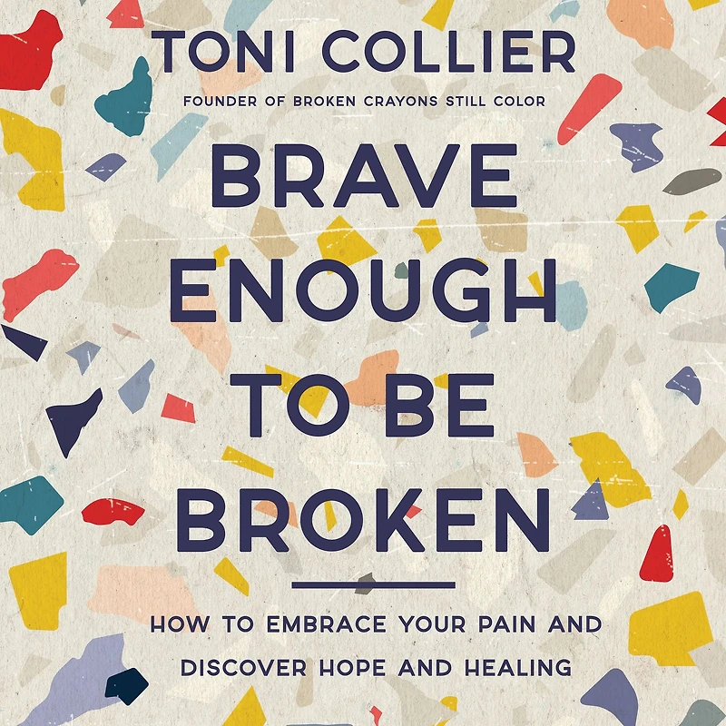 Brave Enough to Be Broken: How Embrace Your Pain and Discover Hope Healing