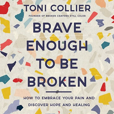 Brave Enough to Be Broken: How Embrace Your Pain and Discover Hope Healing