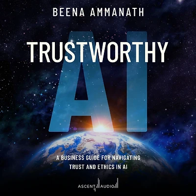 Trustworthy AI: A Business Guide for Navigating Trust and Ethics AI