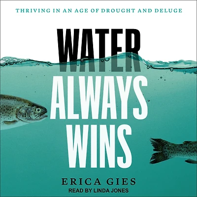 Water Always Wins: Thriving an Age of Drought and Deluge