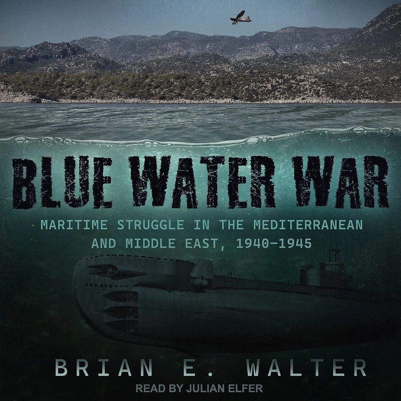 Blue Water War: Maritime Struggle the Mediterranean and Middle East, 1940-1945