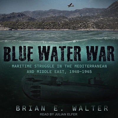 Blue Water War: Maritime Struggle the Mediterranean and Middle East, 1940-1945
