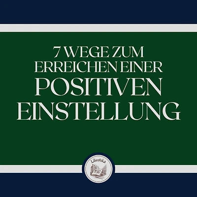 7 Wege zum Erreichen einer positiven Einstellung