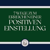 7 Wege zum Erreichen einer positiven Einstellung