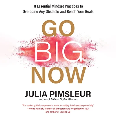Go Big Now: 8 Essential Mindset Practices to Overcome Any Obstacle and Reach Your Goals