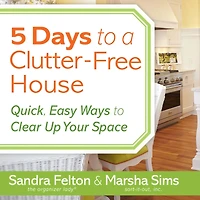 5 Days to a Clutter-Free House: Quick, Easy Ways Clear Up Your Space