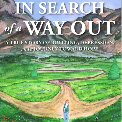 Search of a Way Out: True Story Bullying, Depression, and Journey Toward Hope