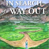 Search of a Way Out: True Story Bullying, Depression, and Journey Toward Hope
