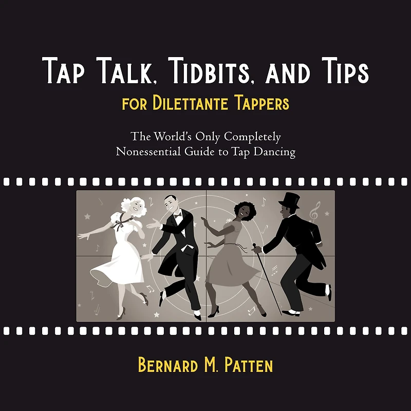 Tap Talk, Tidbits, and Tips for Dilettante Tappers: The World's Only Completely Nonessential Guide to Dancing