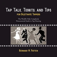 Tap Talk, Tidbits, and Tips for Dilettante Tappers: The World's Only Completely Nonessential Guide to Dancing
