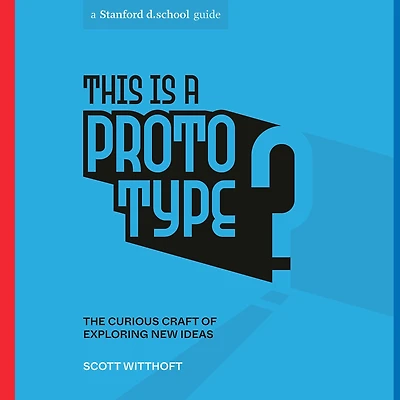 This Is a Prototype: The Curious Craft of Exploring New Ideas