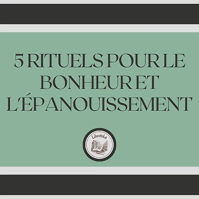 5 Rituels Pour Le Bonheur Et L'épanouissement