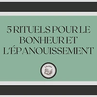 5 Rituels Pour Le Bonheur Et L'épanouissement