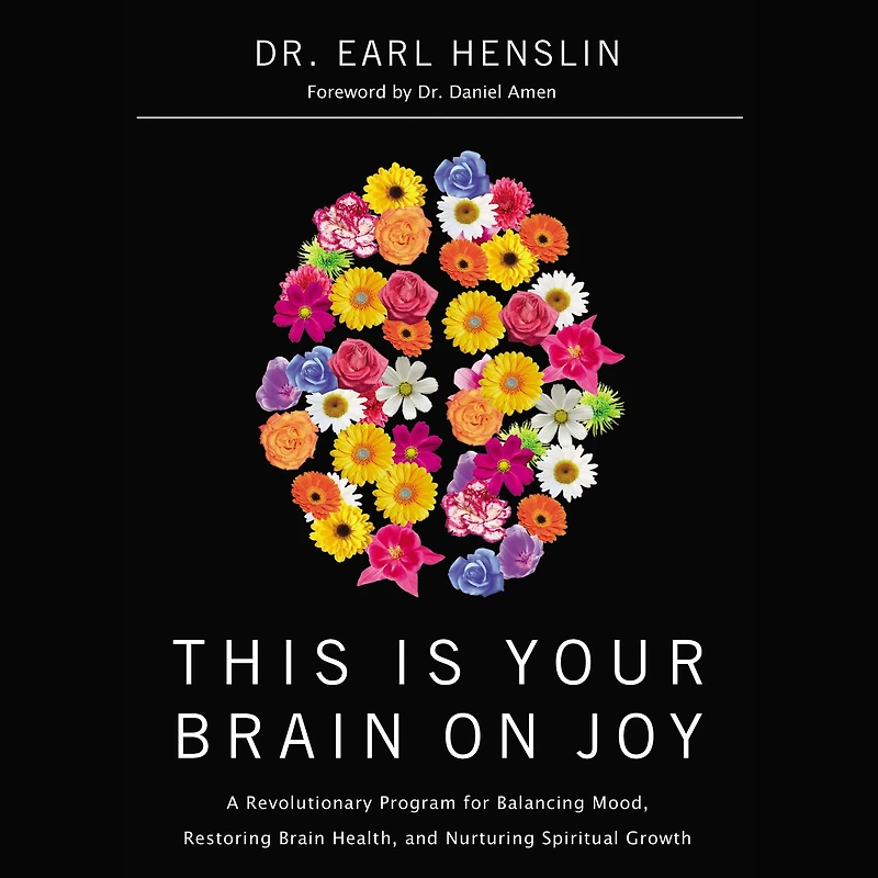 This Is Your Brain on Joy: A Revolutionary Program for Balancing Mood, Restoring Health, and Nurturing Spiritual Growth