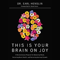 This Is Your Brain on Joy: A Revolutionary Program for Balancing Mood, Restoring Health, and Nurturing Spiritual Growth