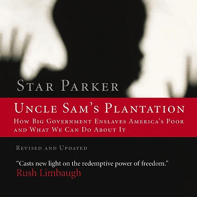 Uncle Sam's Plantation: How Big Government Enslaves America's Poor and What We Can Do About It
