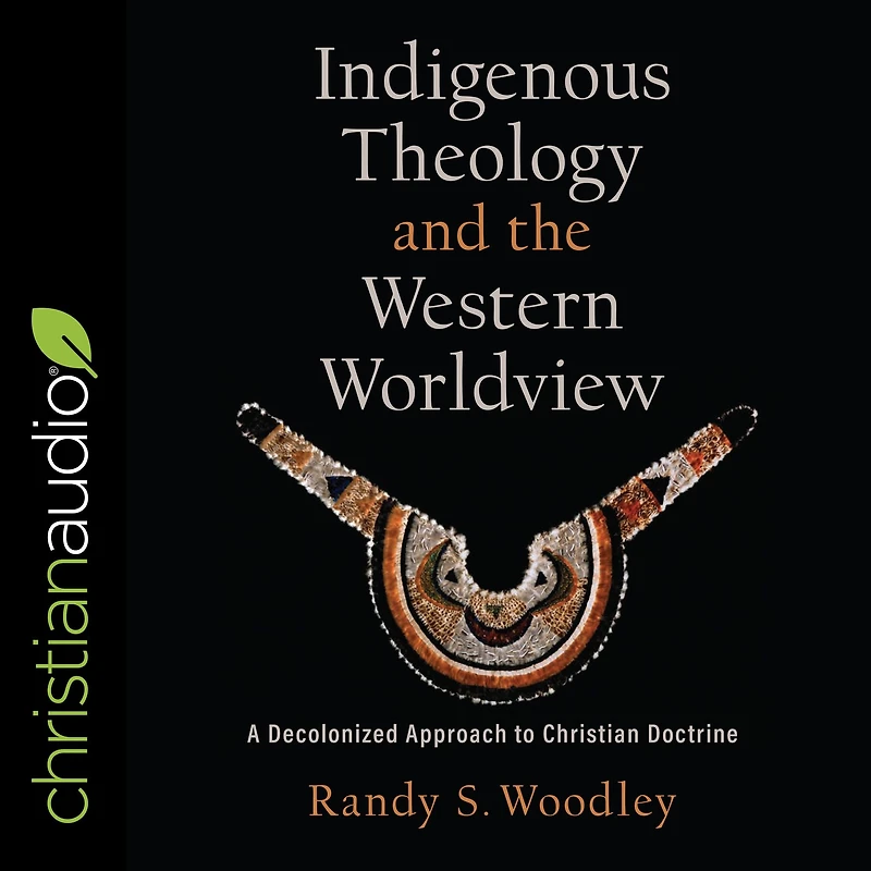 Indigenous Theology and the Western Worldview (Acadia Studies Bible Theology): A Decolonized Approach to Christian Doctrine