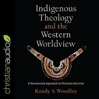 Indigenous Theology and the Western Worldview (Acadia Studies Bible Theology): A Decolonized Approach to Christian Doctrine