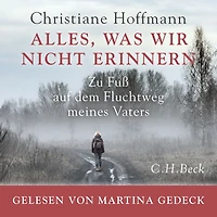 Alles, was wir nicht erinnern: Zu Fuß auf dem Fluchtweg meines Vaters