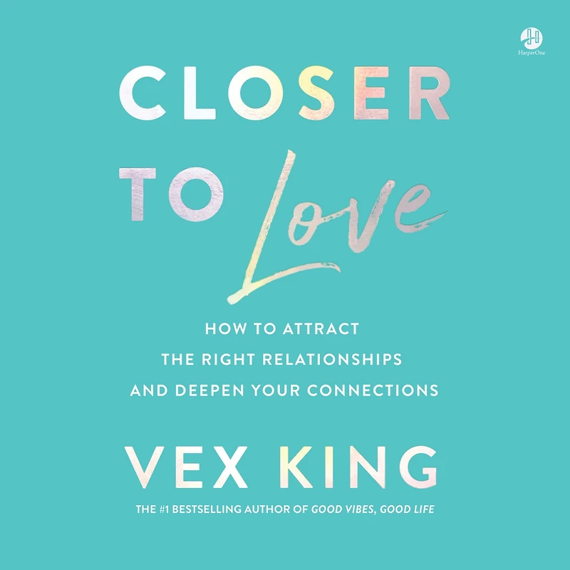 Closer to Love: How Attract the Right Relationships and Deepen Your Connections
