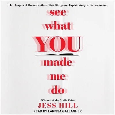 See What You Made Me Do: The Dangers of Domestic Abuse That We Ignore, Explain Away, or Refuse to