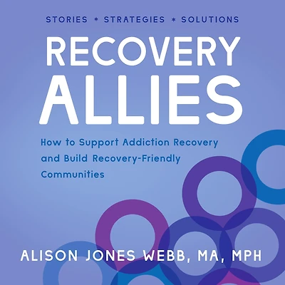 Recovery Allies: How to Support Addiction Recovery and Build Recovery-Friendly Communities