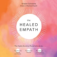 The Healed Empath: Highly Sensitive Person's Guide to Transforming Trauma and Anxiety, Trusting Your Intuition, Moving from Overwhelm Empowerment