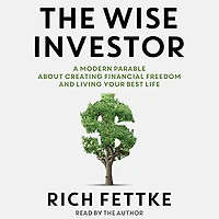 Wise Investor: A Modern Parable about Creating Financial Freedom and Living Your Best Life