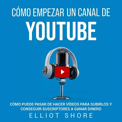 Cómo empezar un canal de YouTube: puede pasar hacer vídeos para subirlos y conseguir suscriptores a ganar dinero
