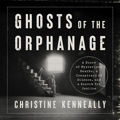 Ghosts of the Orphanage: a Story Mysterious Deaths, Conspiracy Silence, and Search for Justice