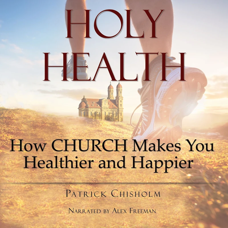 Holy Health: How Church Makes You Healthier and Happier