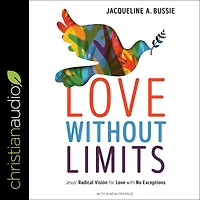 Love Without Limits: Jesus' Radical Vision for with No Exceptions