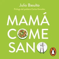 Mamá come sano: Alimentación saludable en el embarazo y la lactancia