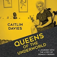 Queens of the Underworld: A Journey into Lives Female Crooks