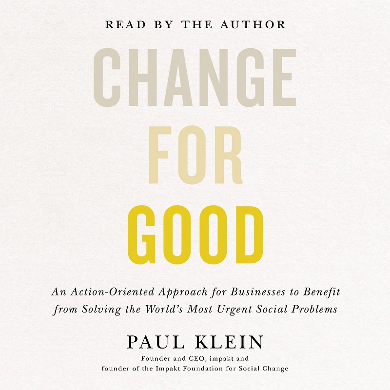 Change for Good: An Action-Oriented Approach Businesses to Benefit from Solving the World's Most Urgent Social Problems