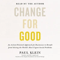 Change for Good: An Action-Oriented Approach Businesses to Benefit from Solving the World's Most Urgent Social Problems