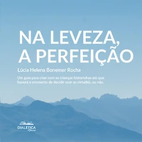 Na leveza, a perfeição: um guia para criar com as crianças historinhas em que haverá o momento de decidir usar virtudes, ou não (Abridged)