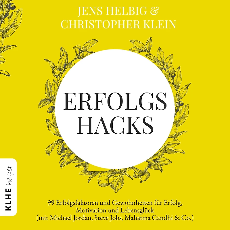 Erfolgshacks: 99 Erfolgsfaktoren und Gewohnheiten für Erfolg, Motivation Lebensglück - mit Michael Jordan, Steve Jobs, Mahatma Gandhi & Co.