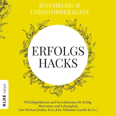 Erfolgshacks: 99 Erfolgsfaktoren und Gewohnheiten für Erfolg, Motivation Lebensglück - mit Michael Jordan, Steve Jobs, Mahatma Gandhi & Co.