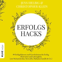 Erfolgshacks: 99 Erfolgsfaktoren und Gewohnheiten für Erfolg, Motivation Lebensglück - mit Michael Jordan, Steve Jobs, Mahatma Gandhi & Co.