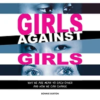 Girls Against Girls: Why We Are Mean to Each Other and How We Can Change