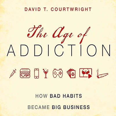 The Age of Addiction: How Bad Habits Became Big Business